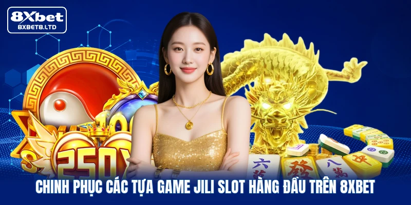 Chinh phục các tựa game JILI Slot hàng đầu trên 8xbet