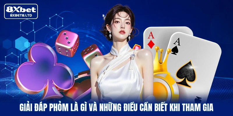 Giải đáp Phỏm là gì và những điều cần biết khi tham gia