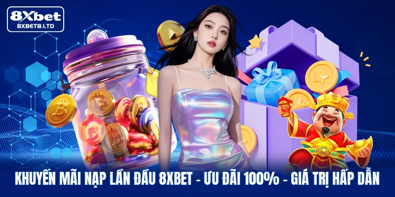 Khuyến Mãi Nạp Lần Đầu 8xbet | Ưu Đãi 100% - Giá Trị Hấp Dẫn