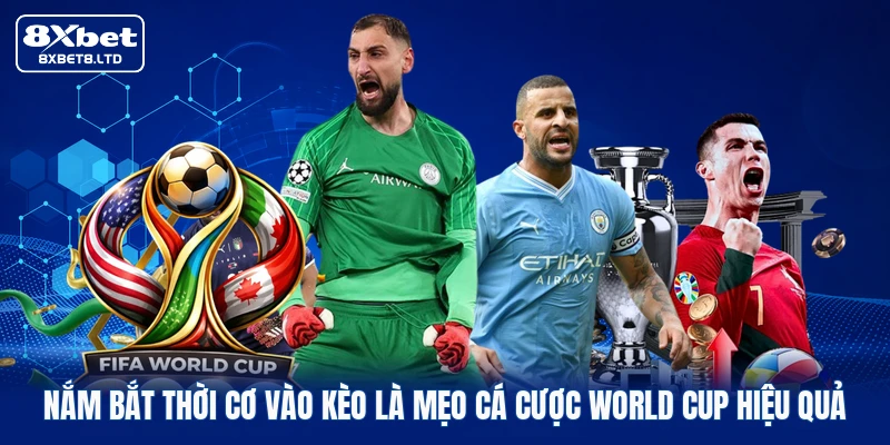 Nắm bắt thời cơ vào kèo là mẹo cá cược World Cup hiệu quả