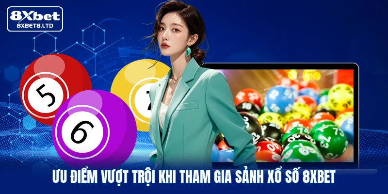 Ưu điểm vượt trội khi tham gia sảnh xổ số 8xbet